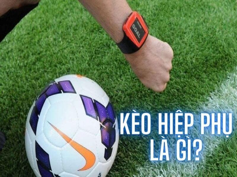 Kèo hiệp phụ bóng đá là gì? Kinh nghiệm chơi luôn thắng 5 keo hiep phu la gi 1