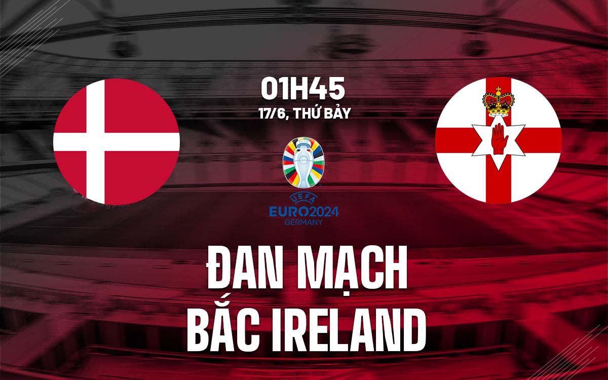 Nhận định trận đấu Đan Mạch vs Bắc Ireland Nhận định trận đấu Đan Mạch vs Bắc Ireland