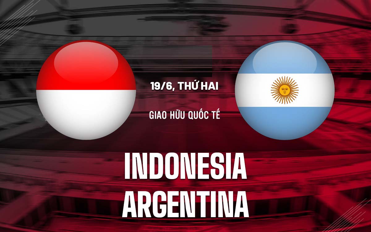 Nhận định trận đấu Indonesia vs Argentina