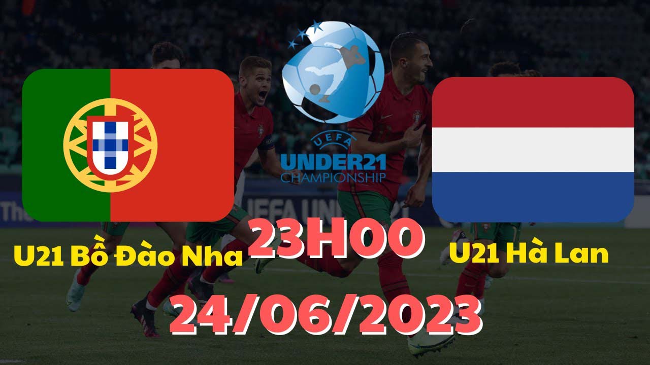 Nhận định trận đấu U21 Bồ Đào Nha vs U21 Hà Lan