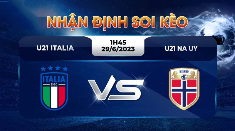 Nhận định trận đấu U21 Italia vs U21 Na Uy