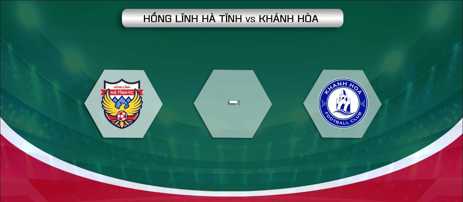 Nhận định trận đấu Hà Tĩnh vs Khánh Hòa
