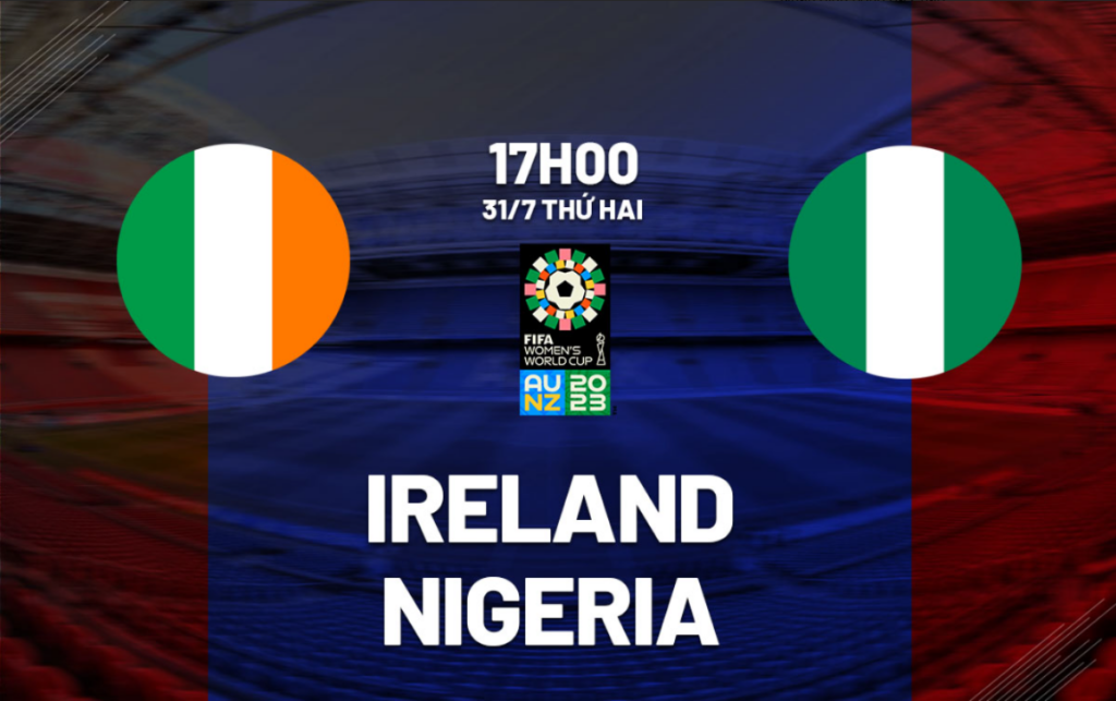Nhận định trận đấu Nữ Ireland vs Nữ Nigeria