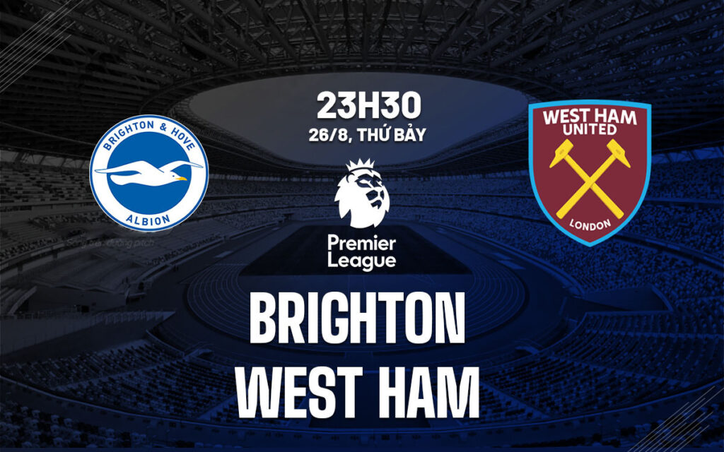 Nhận định trận đấu Brighton vs West Ham