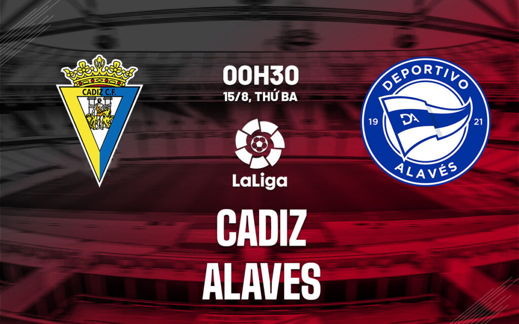 Nhận định trận đấu Cadiz vs Alaves
