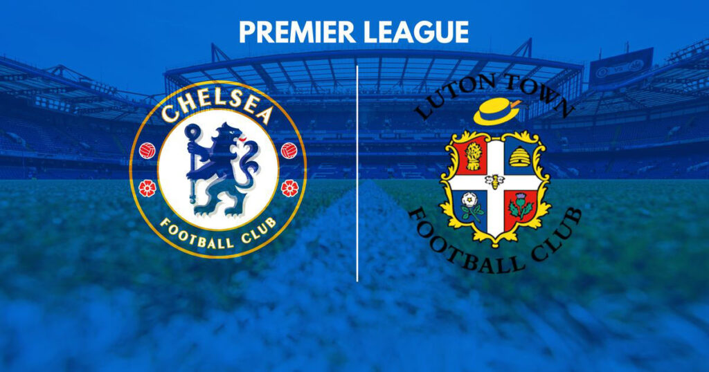 Nhận định Chelsea vs Luton - The Blues nhiệt liệt tiếp đón 6 Nhận định trận đấu Chelsea vs Luton