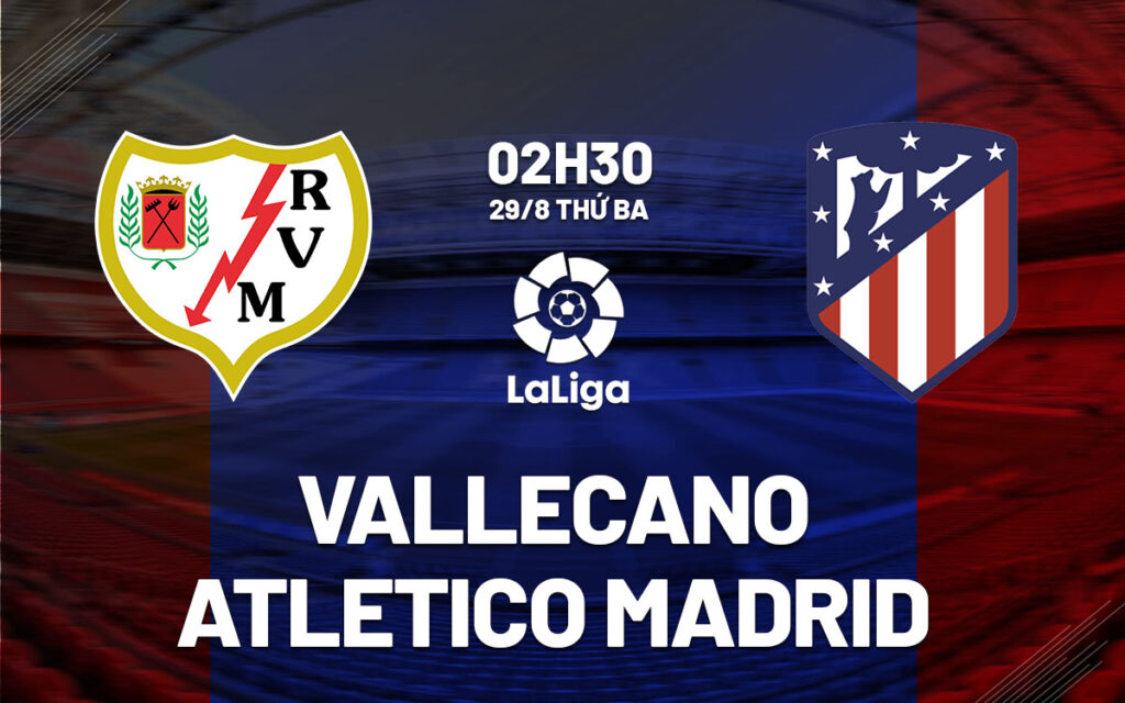 Nhận định trận đấu Vallecano vs Atletico