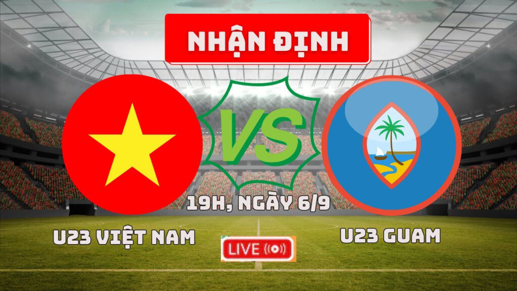 Nhận định trận đấu U23 Việt Nam vs U23 Guam