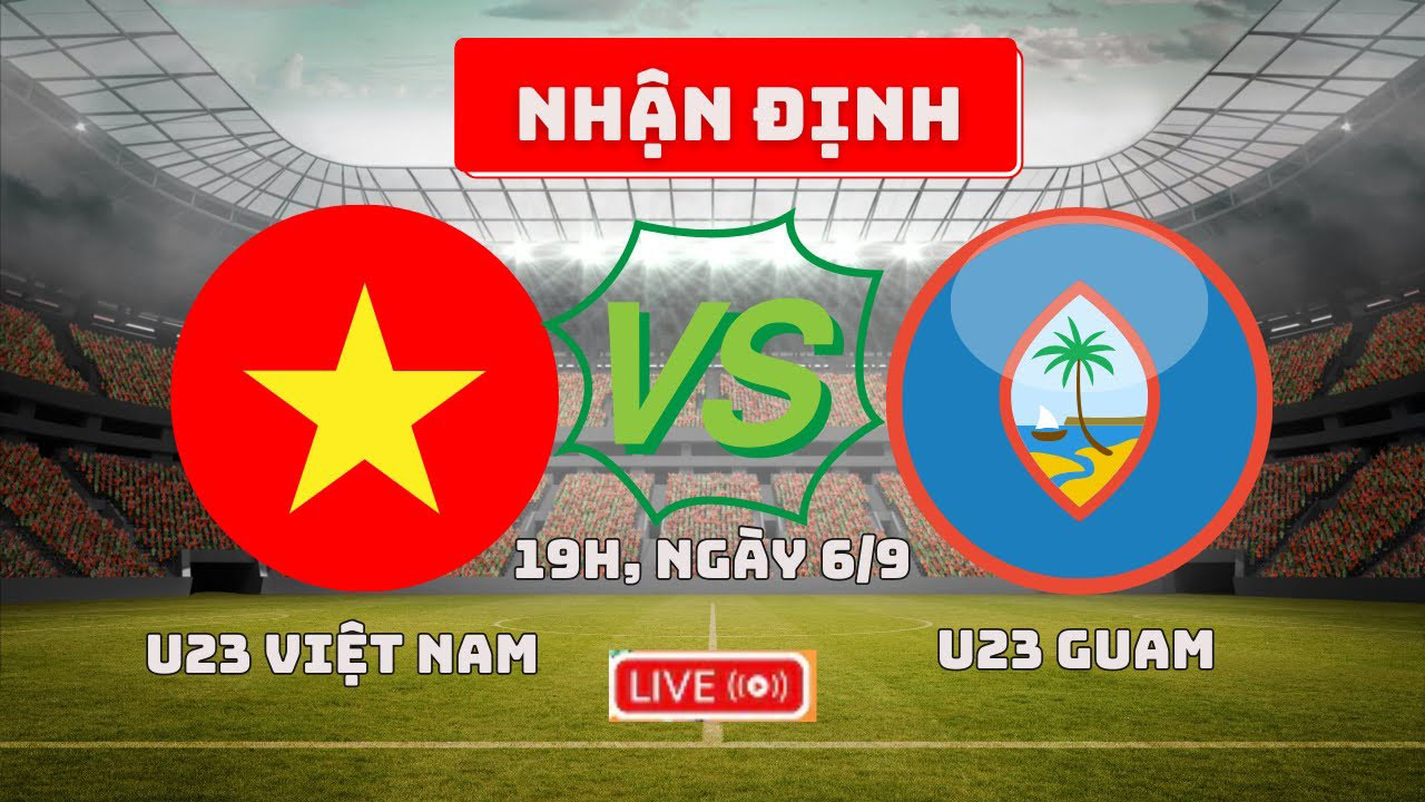 Nhận định trận đấu U23 Việt Nam vs U23 Guam