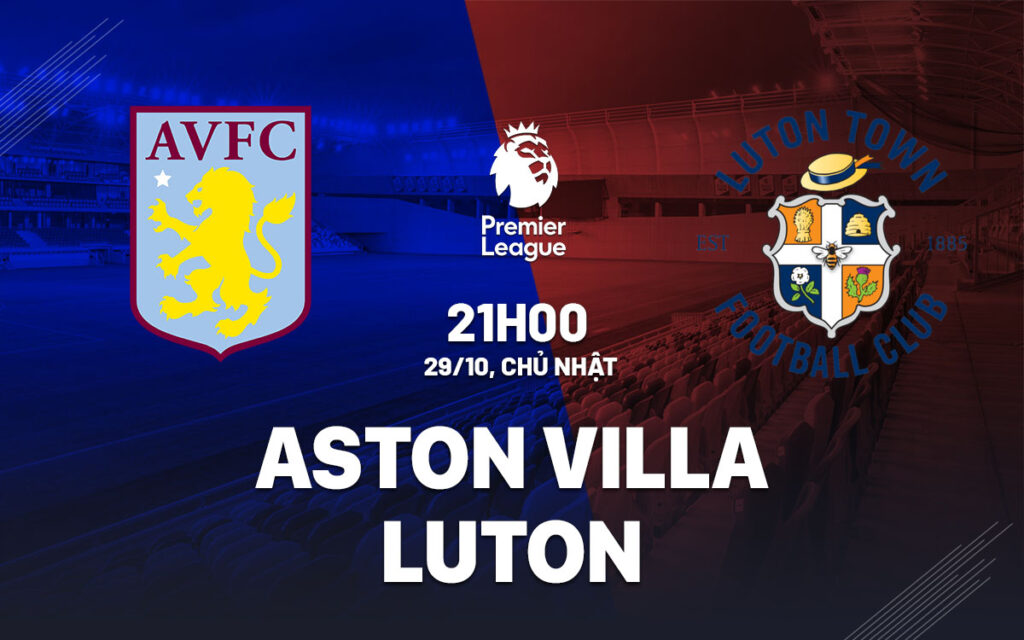 Nhận định soi kèo Aston Villa vs Luton  