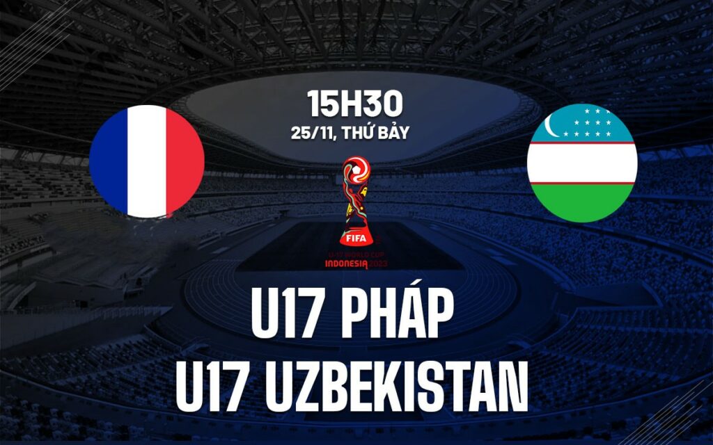 Nhận định soi kèo U17 Pháp vs U17 Uzbekistan  