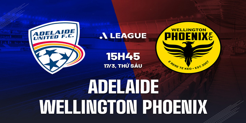Chuyên gia nhận định soi kèo Adelaide United vs Wellington Phoenix